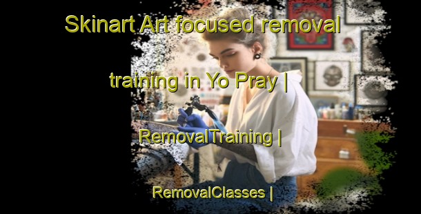 Skinart Art-focused removal training in Yo Pray | RemovalTraining | RemovalClasses | SkinartTraining-Viet Nam